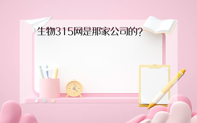 生物315网是那家公司的?