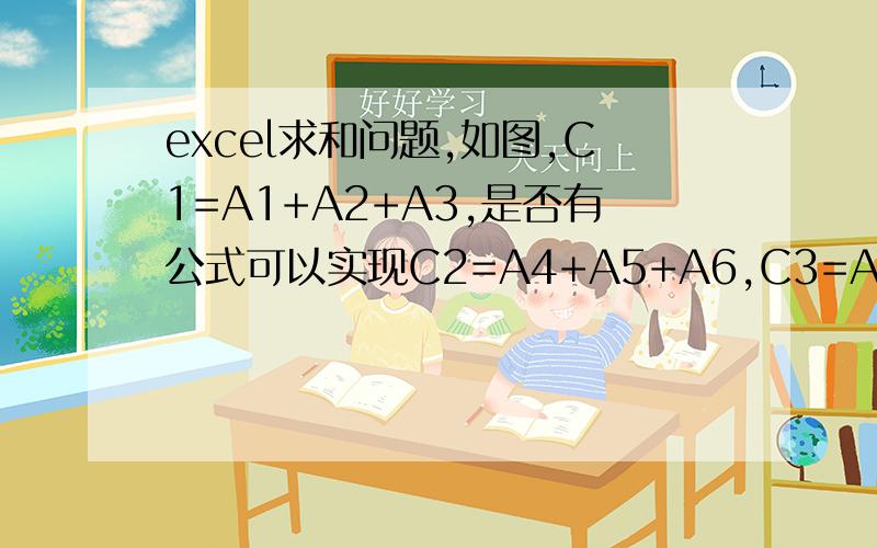 excel求和问题,如图,C1=A1+A2+A3,是否有公式可以实现C2=A4+A5+A6,C3=A7+A8+A9,以此类推?