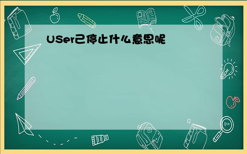 USer己停止什么意思呢