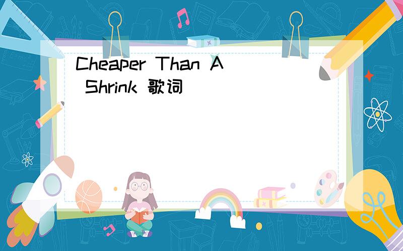 Cheaper Than A Shrink 歌词