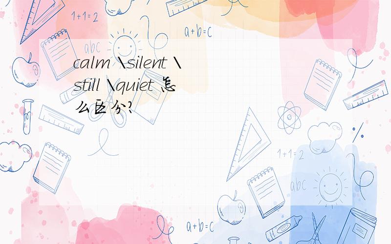 calm \silent \still \quiet 怎么区分?