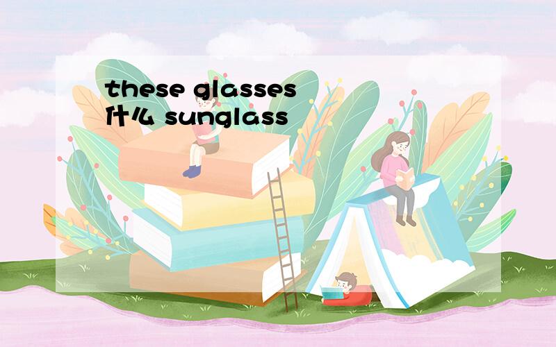 these glasses 什么 sunglass