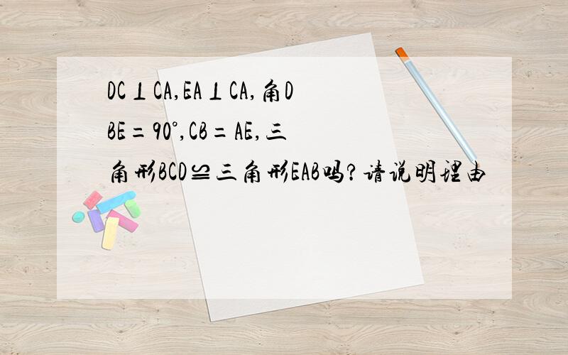 DC⊥CA,EA⊥CA,角DBE=90°,CB=AE,三角形BCD≌三角形EAB吗?请说明理由