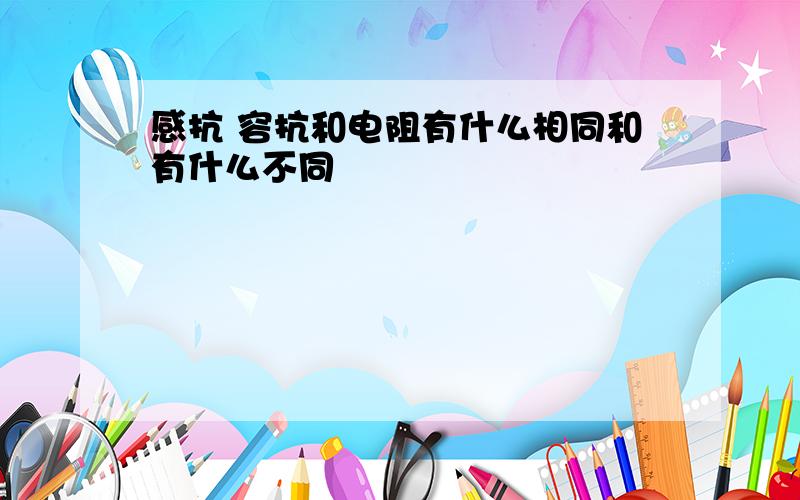 感抗 容抗和电阻有什么相同和有什么不同