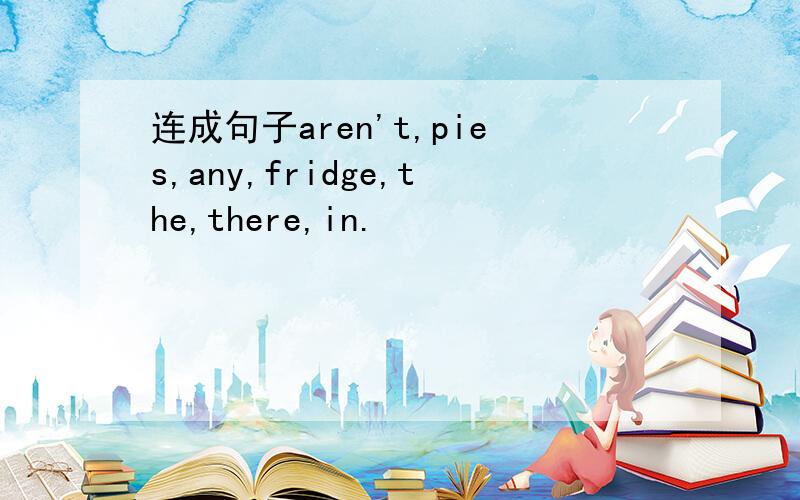 连成句子aren't,pies,any,fridge,the,there,in.