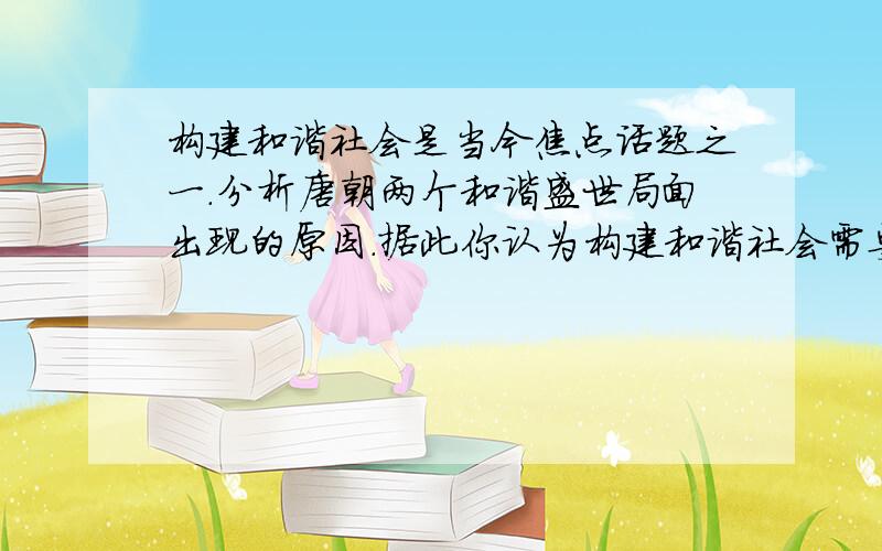 构建和谐社会是当今焦点话题之一.分析唐朝两个和谐盛世局面出现的原因.据此你认为构建和谐社会需要哪些条件