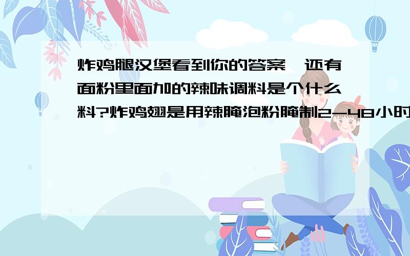 炸鸡腿汉堡看到你的答案,还有面粉里面加的辣味调料是个什么料?炸鸡翅是用辣腌泡粉腌制2-48小时(冷藏)然后裹面粉..再浸水..再裹粉一次..注意每次裹粉后都要用面粉按压鸡翅..出现鳞片..下