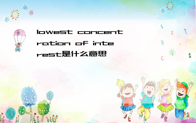 lowest concentration of interest是什么意思