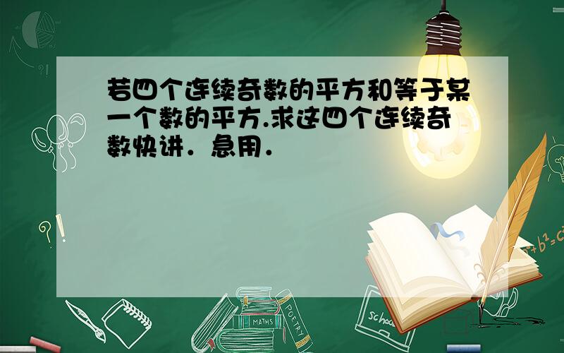 若四个连续奇数的平方和等于某一个数的平方.求这四个连续奇数快讲．急用．