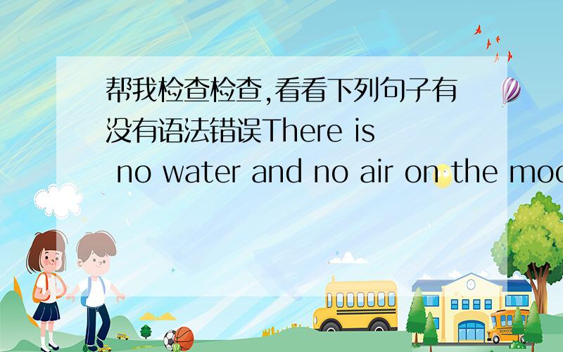 帮我检查检查,看看下列句子有没有语法错误There is no water and no air on the moon.There is no gravity on the moon,either.You should wear spacesuit to take a spaceship to the moon.If you are 60 kilograms on the Earth,and you will be 1