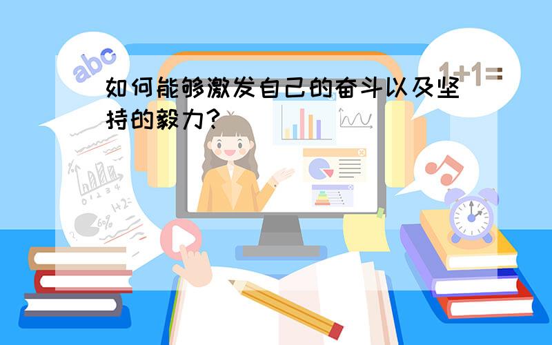 如何能够激发自己的奋斗以及坚持的毅力?