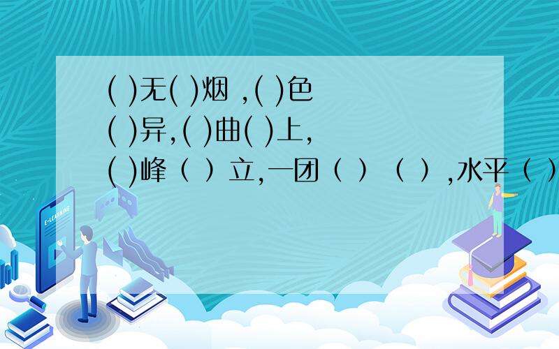 ( )无( )烟 ,( )色( )异,( )曲( )上,( )峰（ ）立,一团（ ）（ ）,水平（ ）（ ）,突（ ）森（ ）