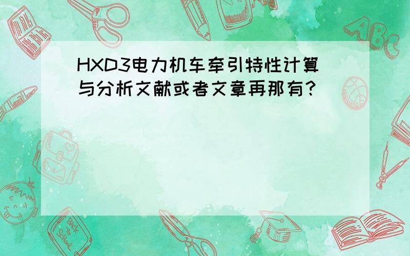 HXD3电力机车牵引特性计算与分析文献或者文章再那有？