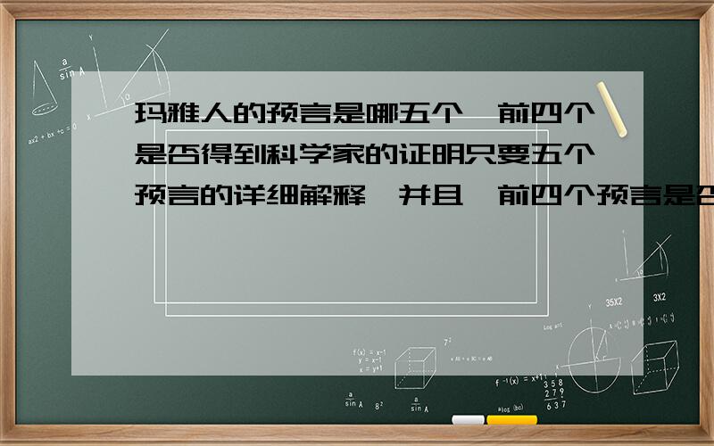 玛雅人的预言是哪五个,前四个是否得到科学家的证明只要五个预言的详细解释,并且,前四个预言是否都得到科学家的证实.预测希特勒的出生和死亡日期到底是真的还是假的.