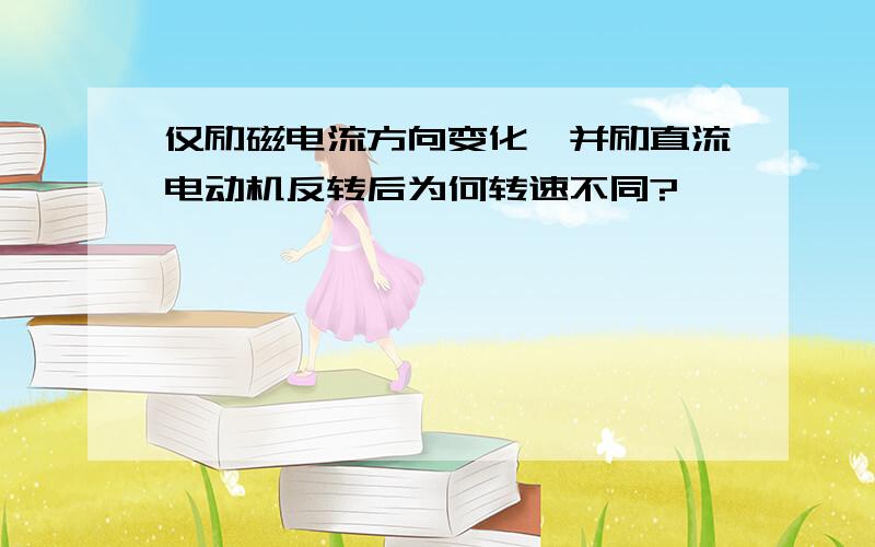 仅励磁电流方向变化,并励直流电动机反转后为何转速不同?