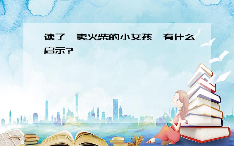 读了《卖火柴的小女孩》有什么启示?