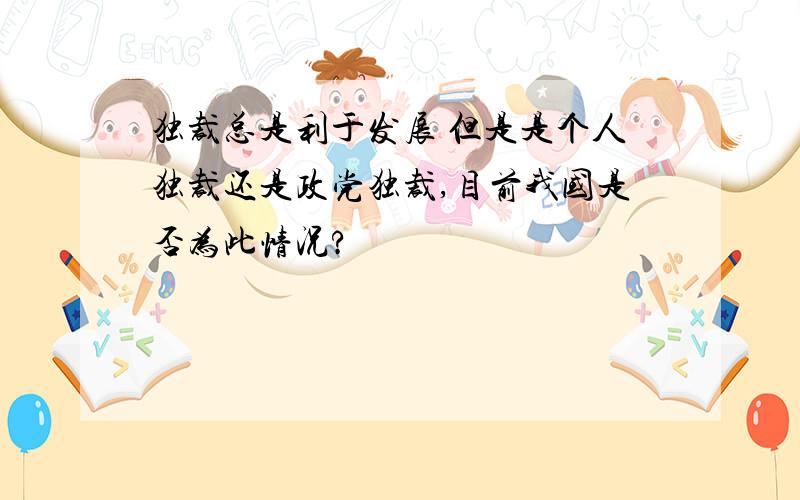 独裁总是利于发展 但是是个人独裁还是政党独裁,目前我国是否为此情况?