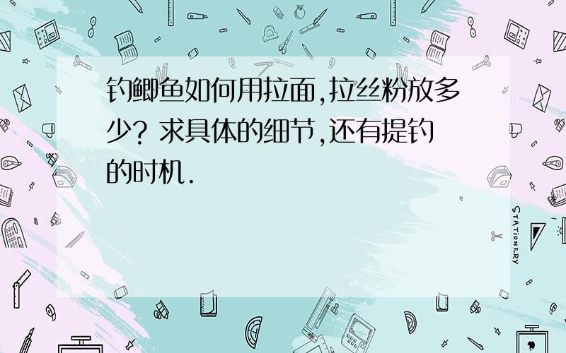 钓鲫鱼如何用拉面,拉丝粉放多少? 求具体的细节,还有提钓的时机.