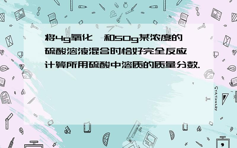 将4g氧化镁和50g某浓度的硫酸溶液混合时恰好完全反应,计算所用硫酸中溶质的质量分数.