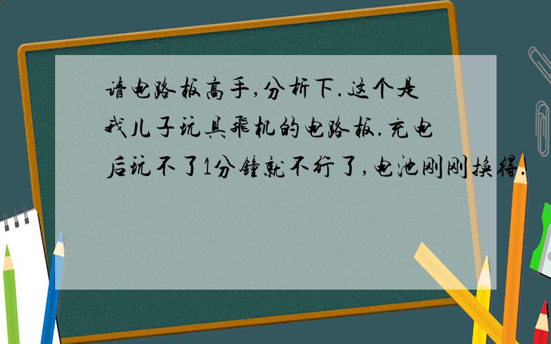 请电路板高手,分析下.这个是我儿子玩具飞机的电路板.充电后玩不了1分钟就不行了,电池刚刚换得.