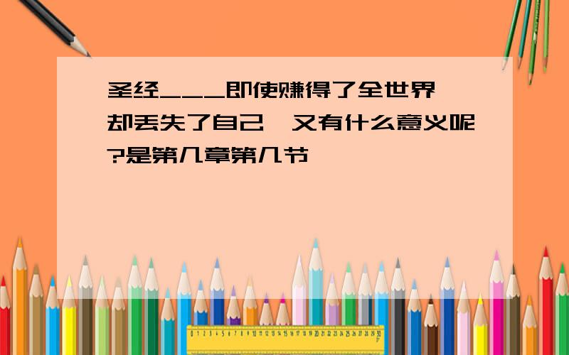 圣经___即使赚得了全世界,却丢失了自己,又有什么意义呢?是第几章第几节