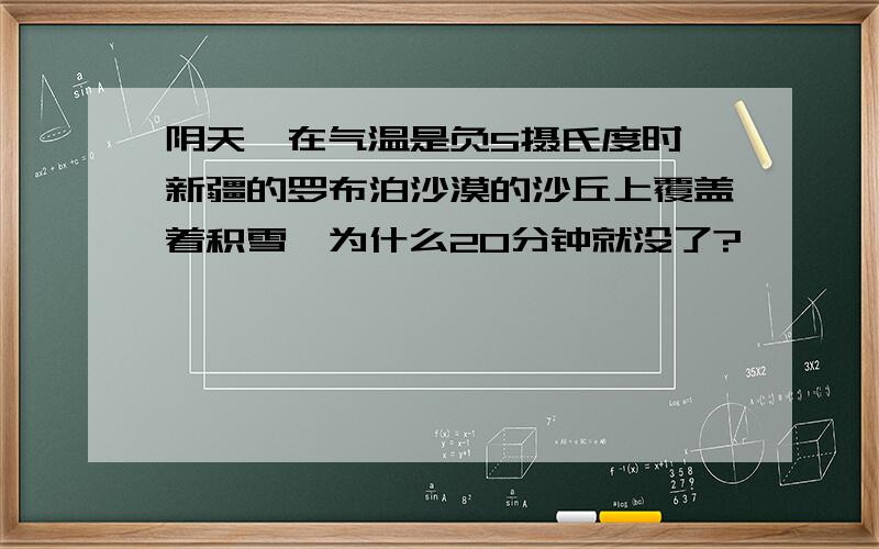 阴天,在气温是负5摄氏度时,新疆的罗布泊沙漠的沙丘上覆盖着积雪,为什么20分钟就没了?