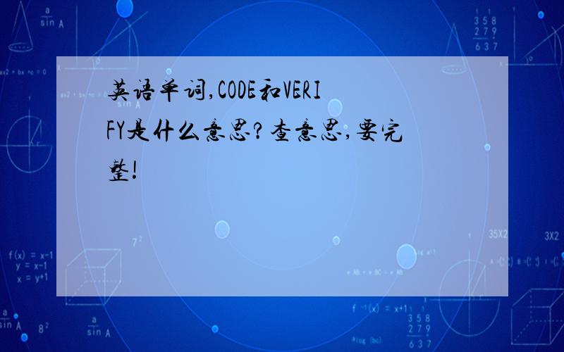 英语单词,CODE和VERIFY是什么意思?查意思,要完整!