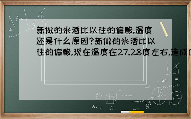 新做的米酒比以往的偏酸,温度还是什么原因?新做的米酒比以往的偏酸,现在温度在27.28度左右,造成偏酸的原因有哪些?后期如何降酸?