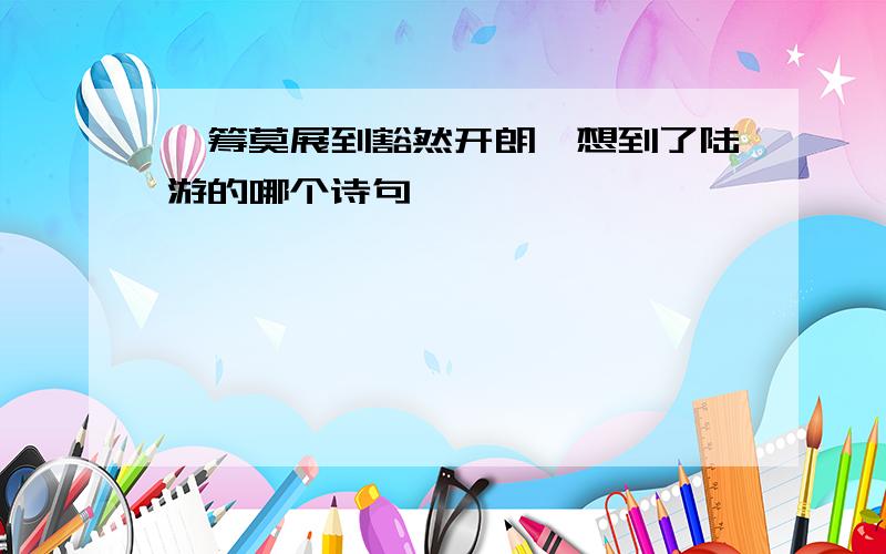 一筹莫展到豁然开朗,想到了陆游的哪个诗句