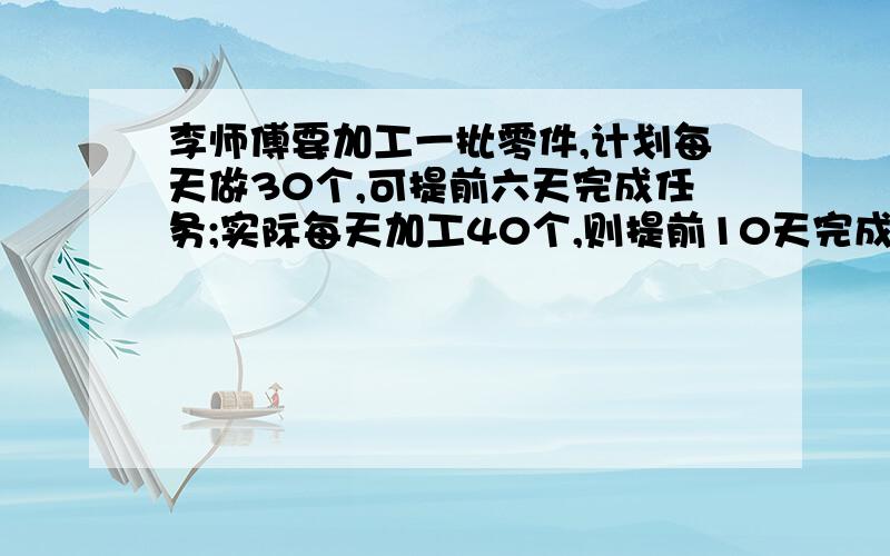 李师傅要加工一批零件,计划每天做30个,可提前六天完成任务;实际每天加工40个,则提前10天完成.求这批零件共有多少个