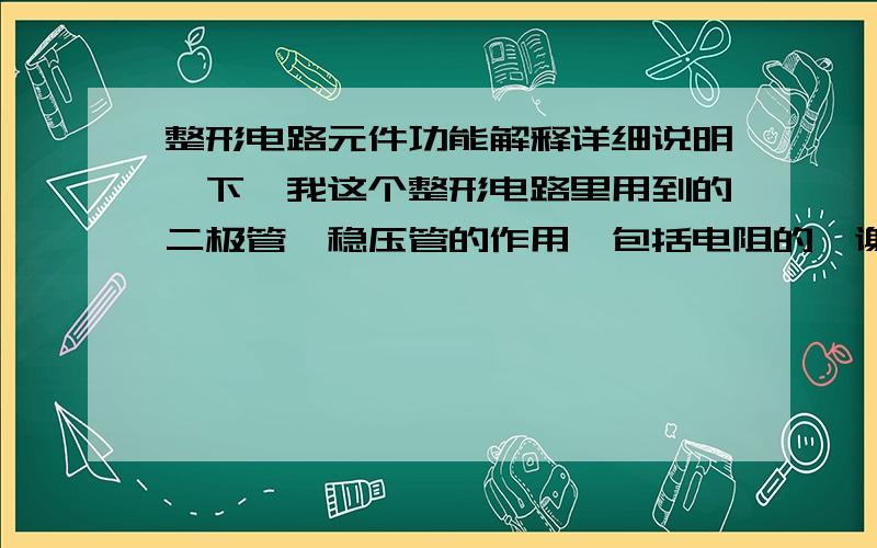 整形电路元件功能解释详细说明一下,我这个整形电路里用到的二极管,稳压管的作用,包括电阻的,谢啦!