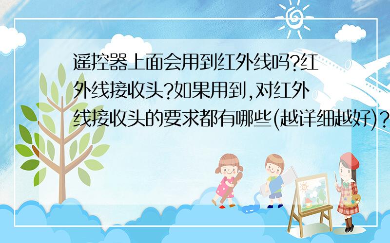 遥控器上面会用到红外线吗?红外线接收头?如果用到,对红外线接收头的要求都有哪些(越详细越好)?