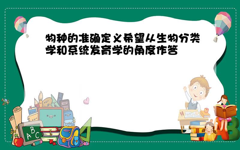 物种的准确定义希望从生物分类学和系统发育学的角度作答