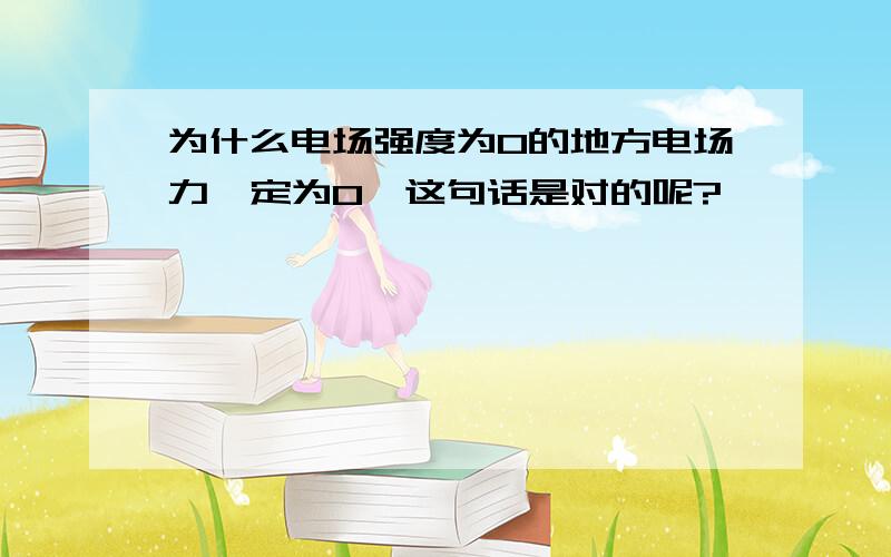 为什么电场强度为0的地方电场力一定为0,这句话是对的呢?