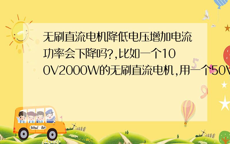 无刷直流电机降低电压增加电流功率会下降吗?,比如一个100V2000W的无刷直流电机,用一个50V2000W的控制器,这时候无刷电机的功率还是2000W,还是降低了?电流是不是增加了一倍?无刷电机是20A的,如