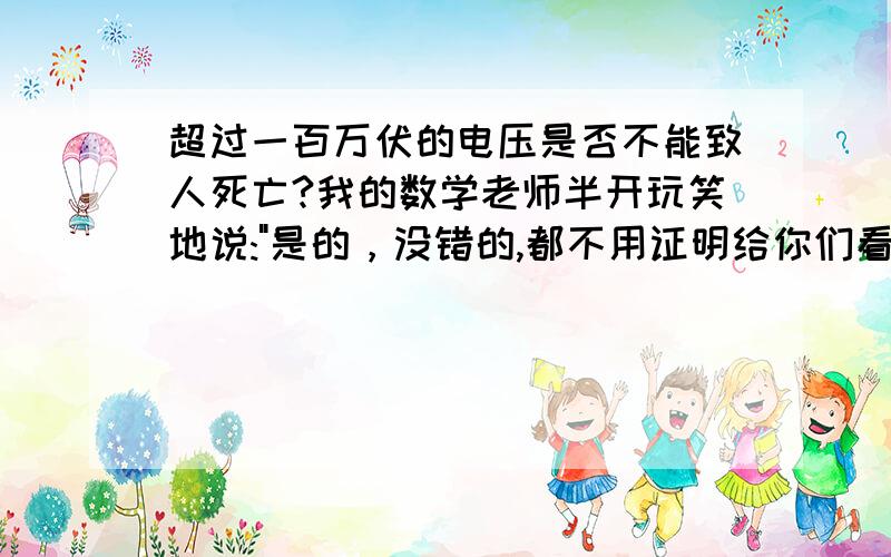 超过一百万伏的电压是否不能致人死亡?我的数学老师半开玩笑地说: