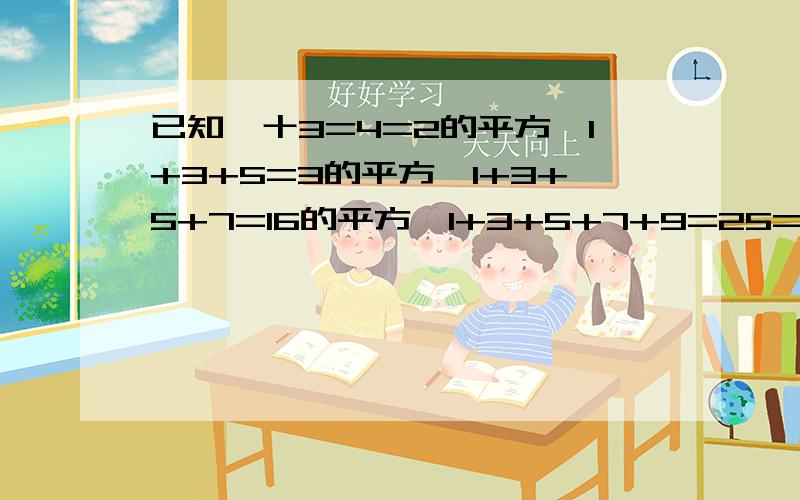 已知丨十3=4=2的平方,1+3+5=3的平方,1+3+5+7=16的平方,1+3+5+7+9=25=5的平方,……仿照上例,计算：1+3+5+9+.+99= 根据上述规律,请用自然数n（ n≥ 1）表示一般规律