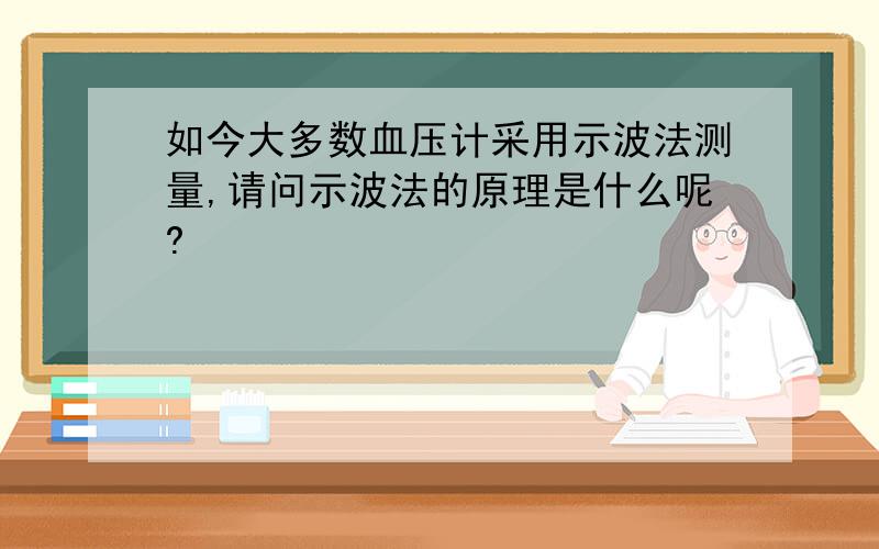 如今大多数血压计采用示波法测量,请问示波法的原理是什么呢?