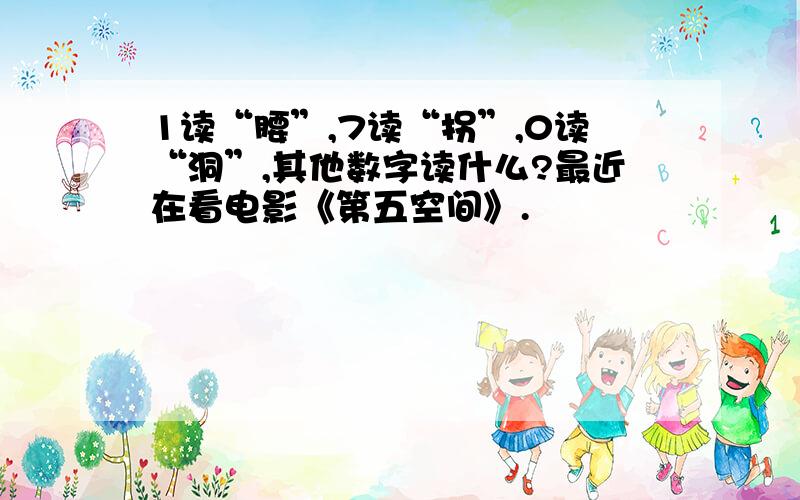 1读“腰”,7读“拐”,0读“洞”,其他数字读什么?最近在看电影《第五空间》.