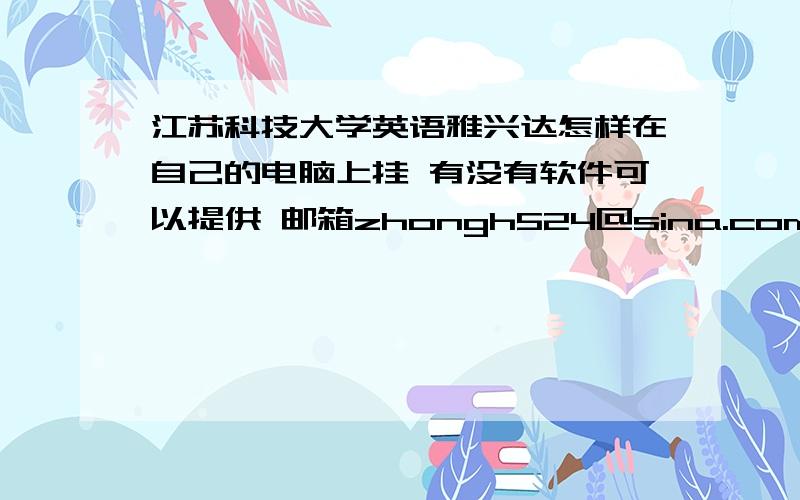 江苏科技大学英语雅兴达怎样在自己的电脑上挂 有没有软件可以提供 邮箱zhongh524@sina.com