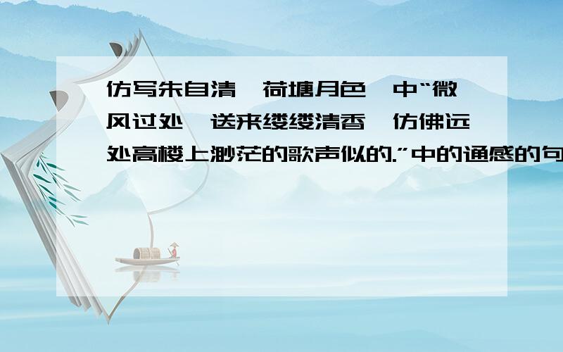 仿写朱自清《荷塘月色》中“微风过处,送来缕缕清香,仿佛远处高楼上渺茫的歌声似的.”中的通感的句子要通感的句子