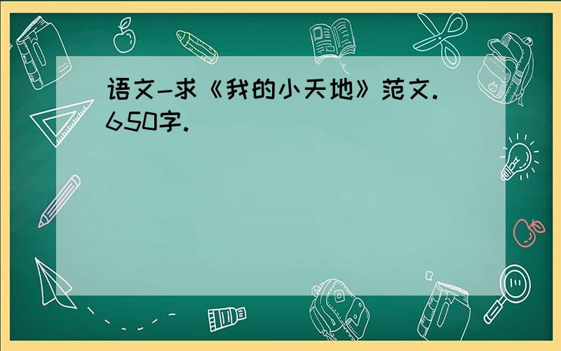 语文-求《我的小天地》范文.650字.