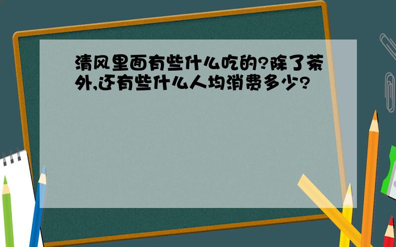 清风里面有些什么吃的?除了茶外,还有些什么人均消费多少?