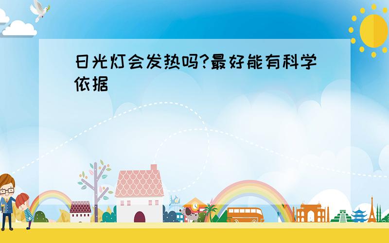 日光灯会发热吗?最好能有科学依据