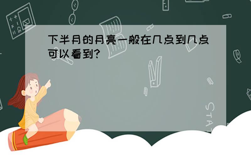 下半月的月亮一般在几点到几点可以看到?