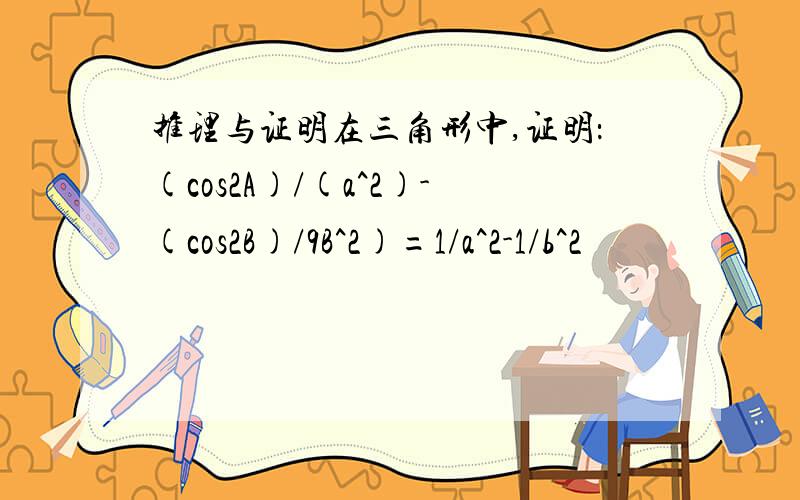 推理与证明在三角形中,证明：(cos2A)/(a^2)-(cos2B)/9B^2)=1/a^2-1/b^2