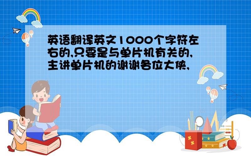 英语翻译英文1000个字符左右的,只要是与单片机有关的,主讲单片机的谢谢各位大侠,