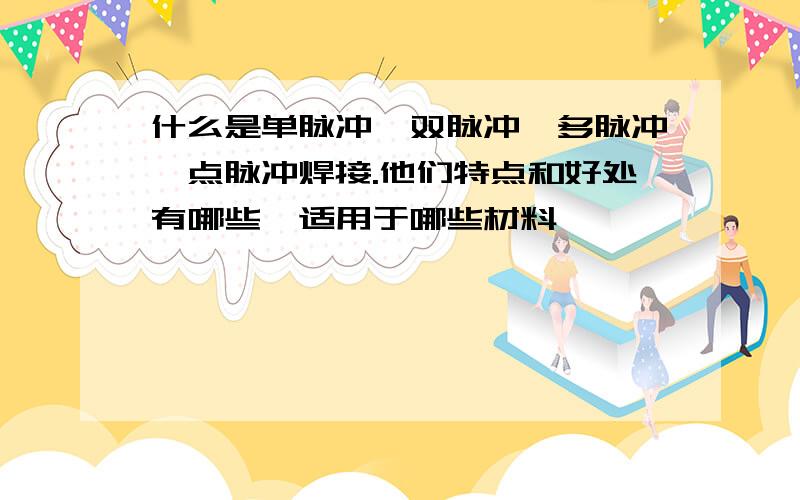 什么是单脉冲,双脉冲,多脉冲,点脉冲焊接.他们特点和好处有哪些,适用于哪些材料