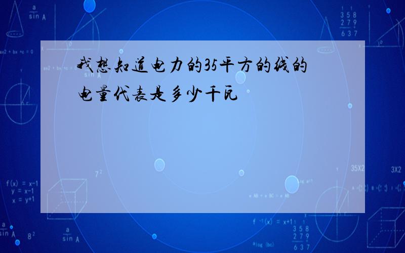 我想知道电力的35平方的线的电量代表是多少千瓦