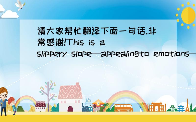 请大家帮忙翻译下面一句话.非常感谢!This is a slippery slope—appealingto emotions—asit can get into manipulative marketing areas, but there is no denying the power that a cover like,say, the one that Chip Kidd (or maybe I should cho